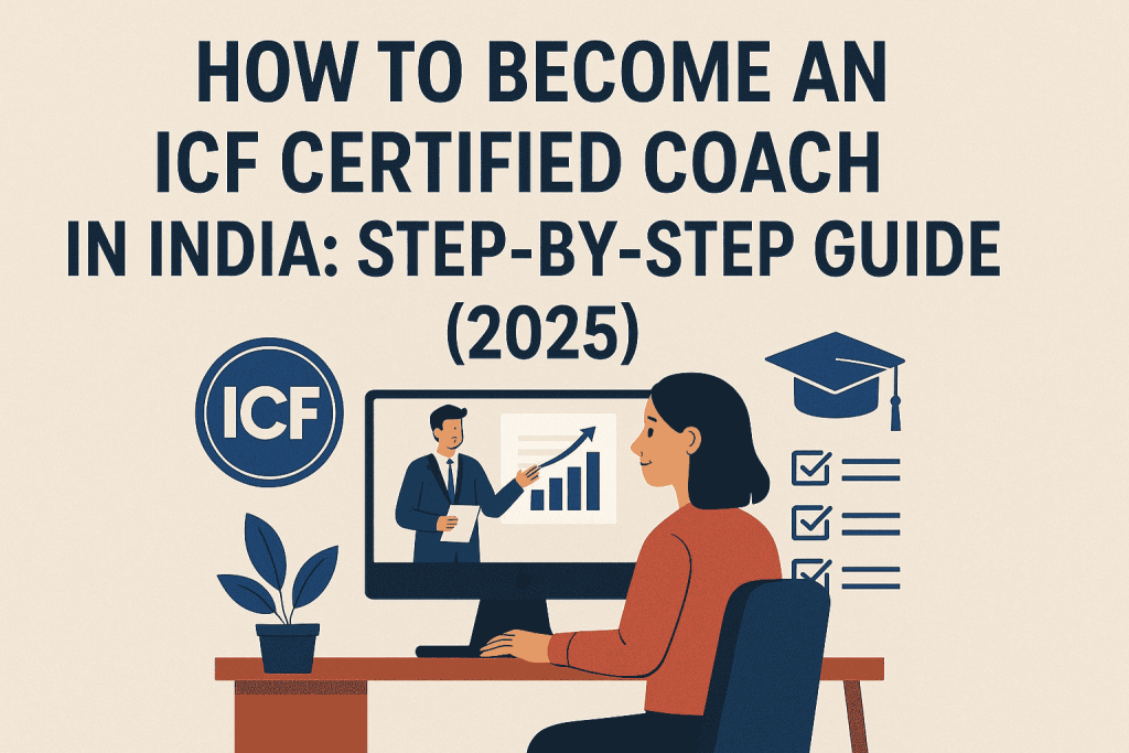 How to Become an ICF Certified Coach in India: Step-by-Step Guide (2025)