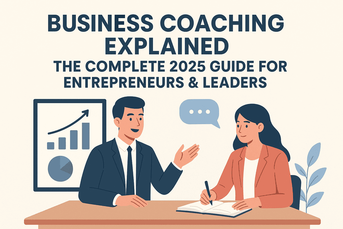 Business Coaching Explained: The Complete 2025 Guide for Entrepreneurs & Leaders
