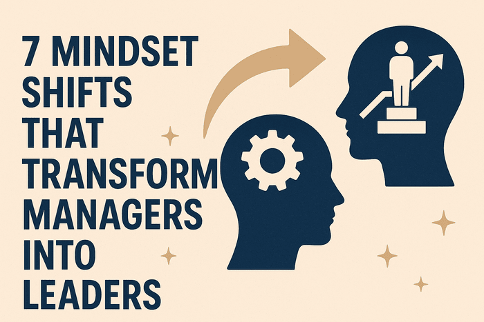 7 Mindset Shifts That Transform Managers into Leaders